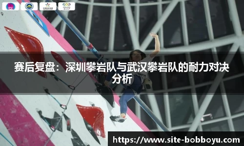 赛后复盘：深圳攀岩队与武汉攀岩队的耐力对决分析
