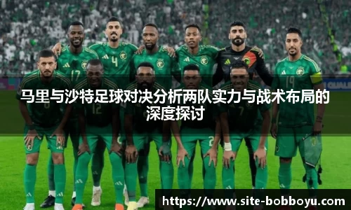 马里与沙特足球对决分析两队实力与战术布局的深度探讨